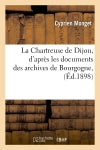 La Chartreuse de Dijon, d'après les documents des archives de Bourgogne, (Ed.1898) book