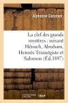 La clef des grands mystères : suivant Hénoch, Abraham, Hermès Trismégiste et Salomon (Ed.1897) book