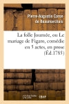 La folle Journée, ou Le mariage de Figaro , comédie en 5 actes, en prose, (Ed.1785) Drama