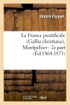 La France pontificale (Gallia christiana), Montpeliier : 2e part (Ed.1864-1873) book