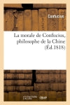 La morale de Confucius, philosophe de la Chine (Ed.1818) Philosophy