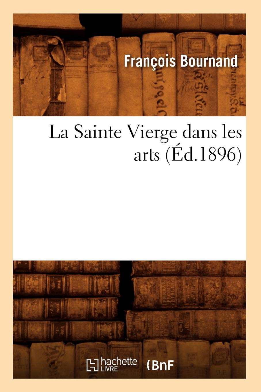 La Sainte Vierge dans les arts (Éd.1896) book