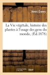 La Vie végétale, histoire des plantes à l'usage des gens du monde, (Ed.1878) book