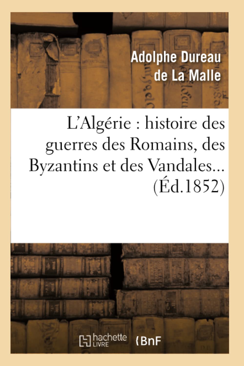 L'Algérie : histoire des guerres des Romains, des Byzantins et des Vandales... (Éd.1852) book