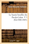Le hassin houiller du Pas-de-Calais. T 3 (Ed.1880-1883) Business & Technology
