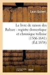 Le livre de raison des Baluze : registre domestique et chronique tulloise (1566-1641) (Ed.1838) Politics & History