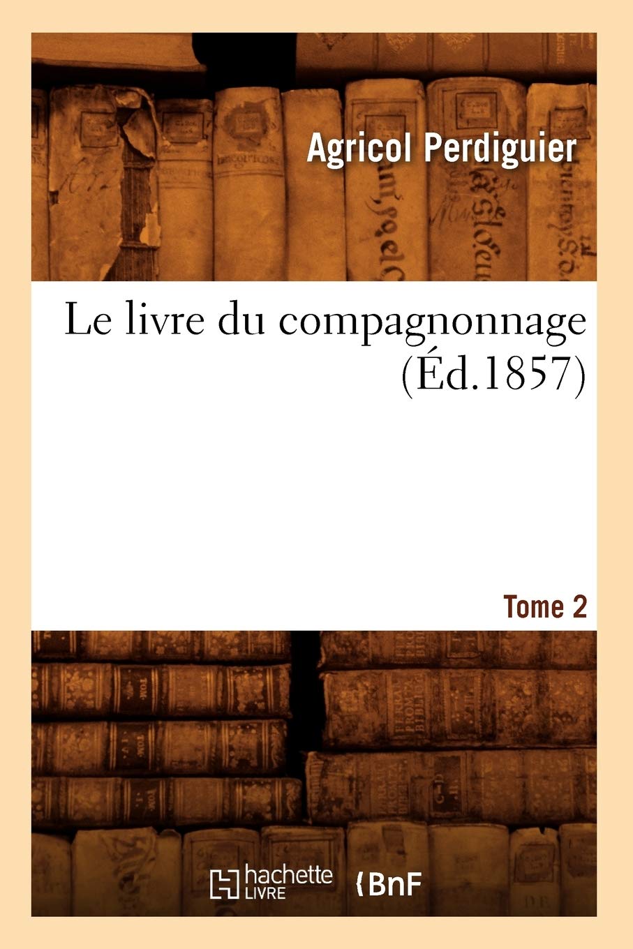 Le livre du compagnonnage. Tome 2 (Éd.1857) (Sciences Sociales) Business, Finance & Career