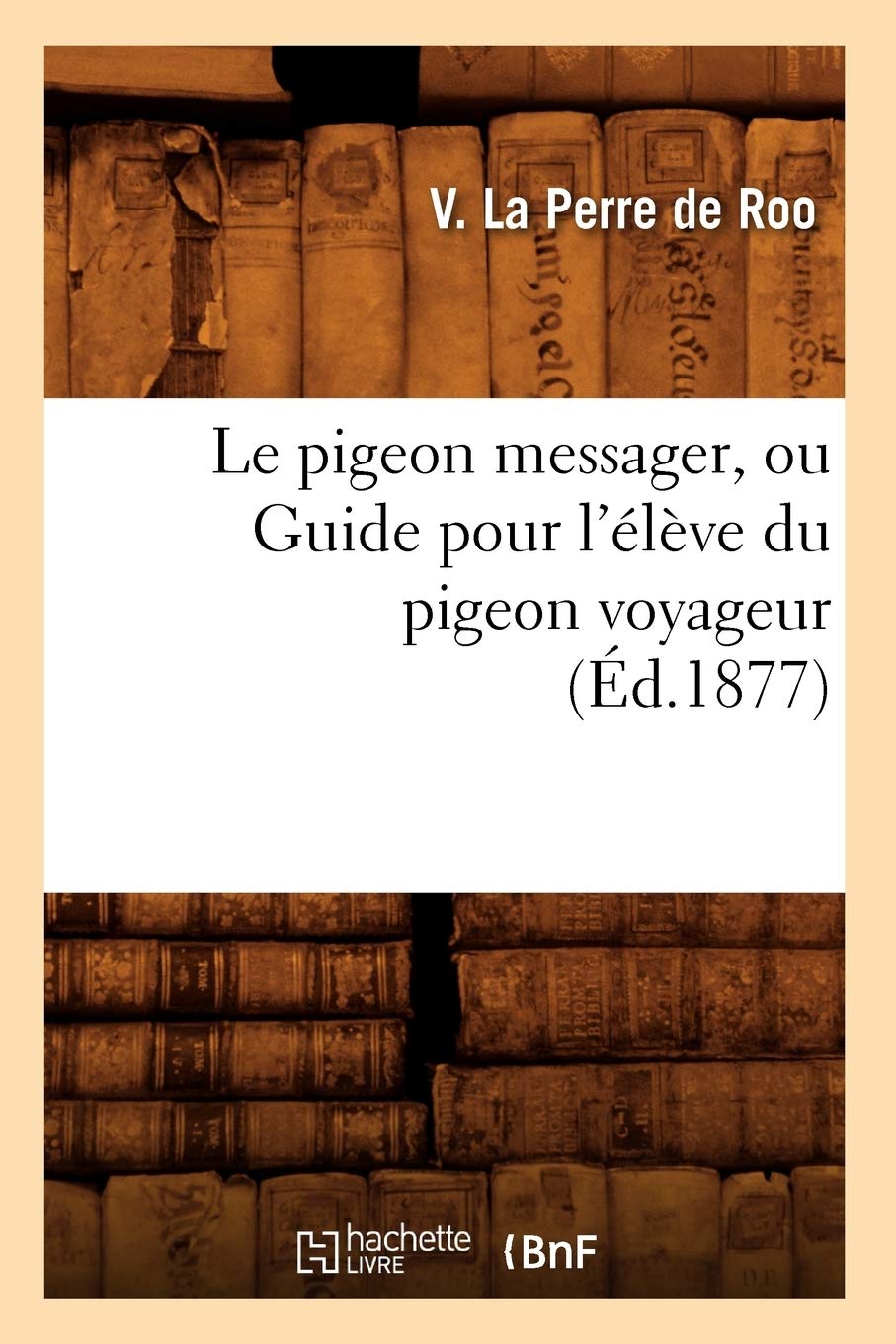 Le pigeon messager, ou Guide pour l'élève du pigeon voyageur (Éd.1877) book