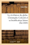 Le révélateur du globe, Christophe Colomb et sa béatification future (Ed.1884) book