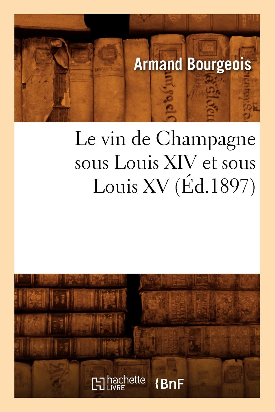 Le vin de Champagne sous Louis XIV et sous Louis XV, (Éd.1897) book