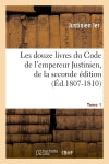 Les douze livres du Code de l'empereur Justinien, de la seconde édition. Tome 1 (Ed.1807-1810) book