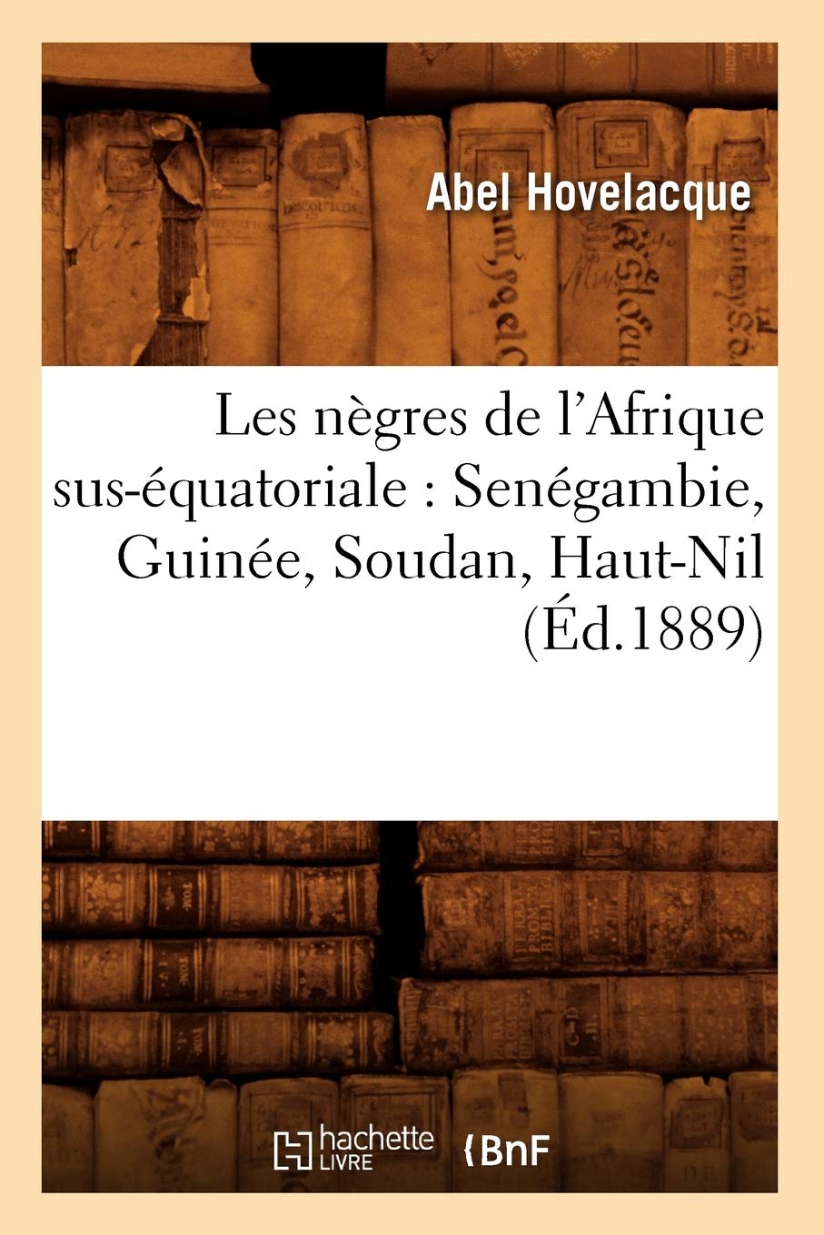 Les nègres de l'Afrique sus-équatoriale : Senégambie, Guinée, Soudan, Haut-Nil (Éd.1889) book