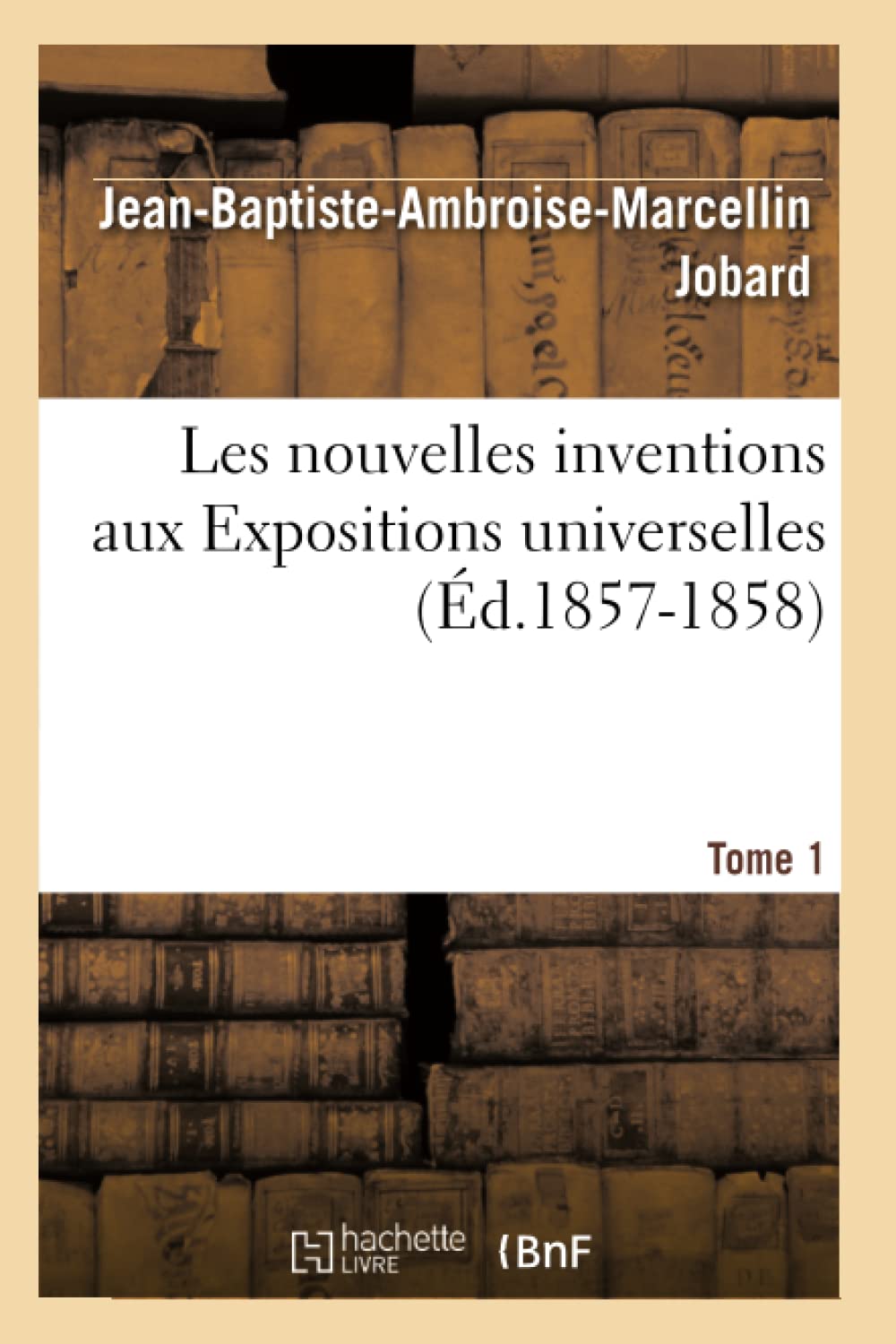 Les nouvelles inventions aux Expositions universelles. Tome 1 (Éd.1857-1858) book