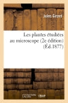 Les plantes étudiées au microscope (2e édition) (Ed.1877) Natural Sciences