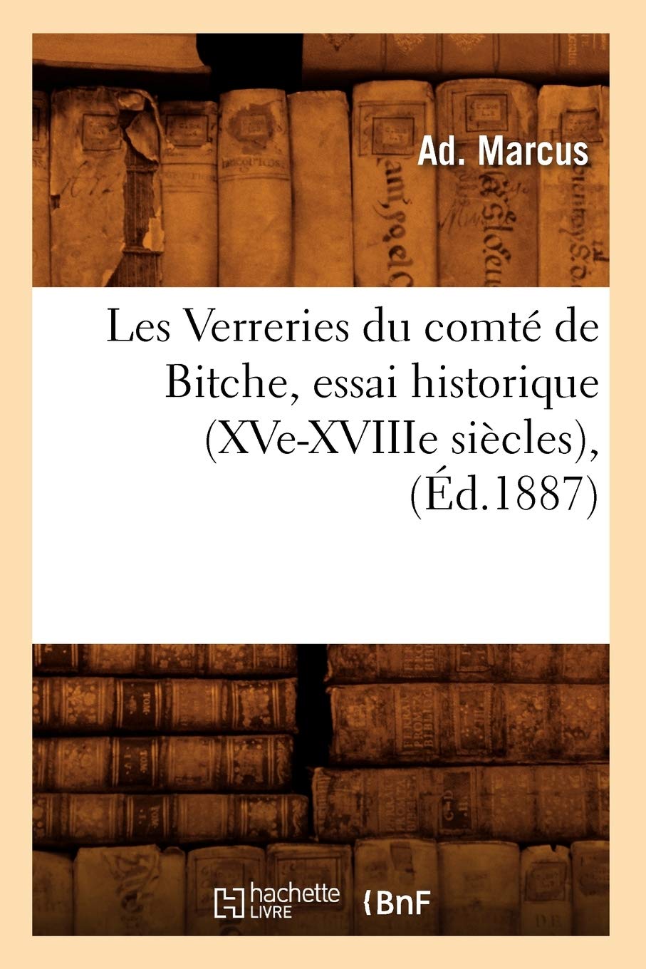 Les Verreries du comté de Bitche, essai historique (XVe-XVIIIe siècles), (Éd.1887) book