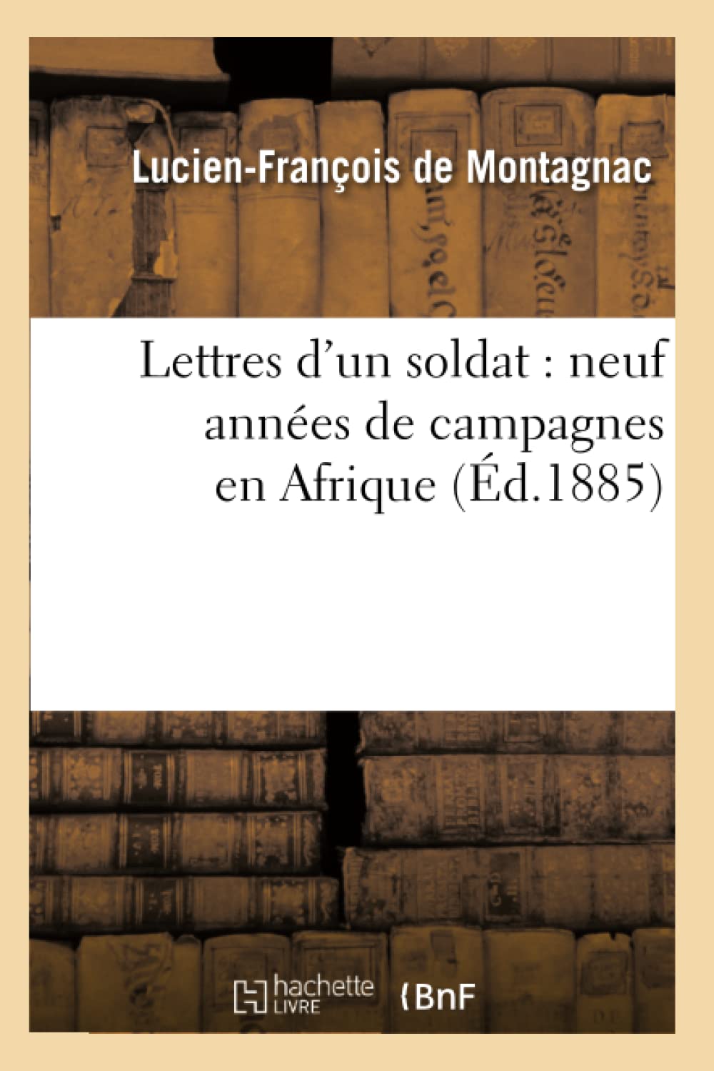Lettres d'un soldat : neuf années de campagnes en Afrique (Éd.1885) book