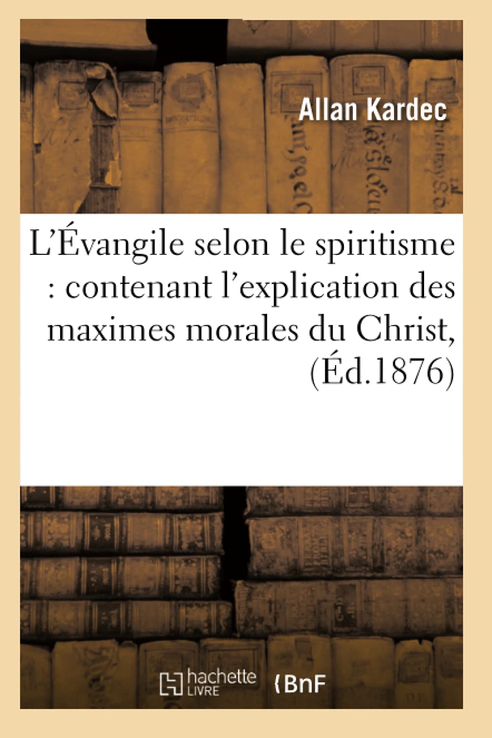 L'Évangile selon le spiritisme : contenant l'explication des maximes morales du Christ, (Éd.1876) book