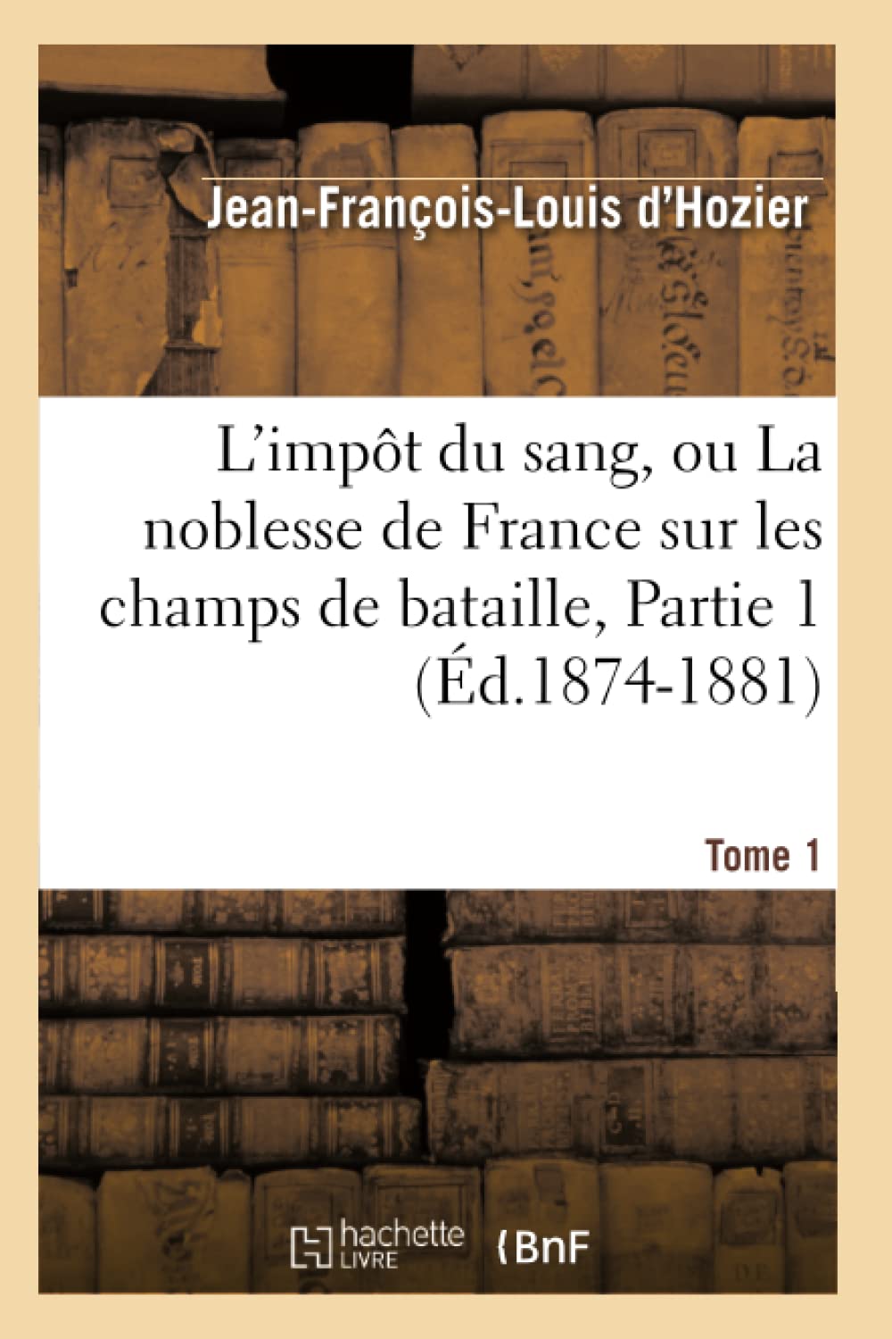 L'impôt du sang, ou La noblesse de France sur les champs de bataille. Tome 1,Partie 1 (Éd.1874-1881) book