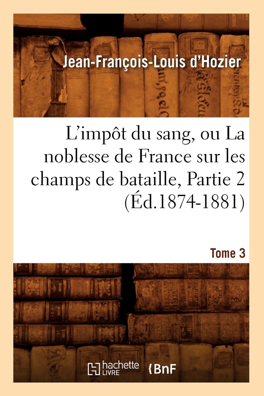 L'impôt du sang, ou La noblesse de France sur les champs de bataille. Tome 3,Partie 2 (Éd.1874-1881) book