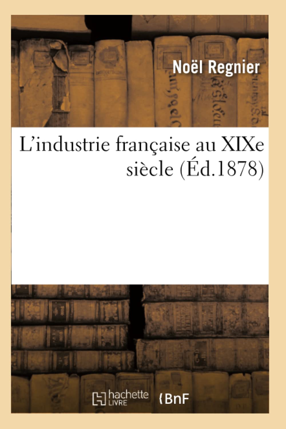 L'industrie française au XIXe siècle (Éd.1878) book