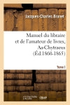 Manuel du libraire et de l'amateur de livres. Tome I, Aa-Chytraeus (Ed.1860-1865) Science