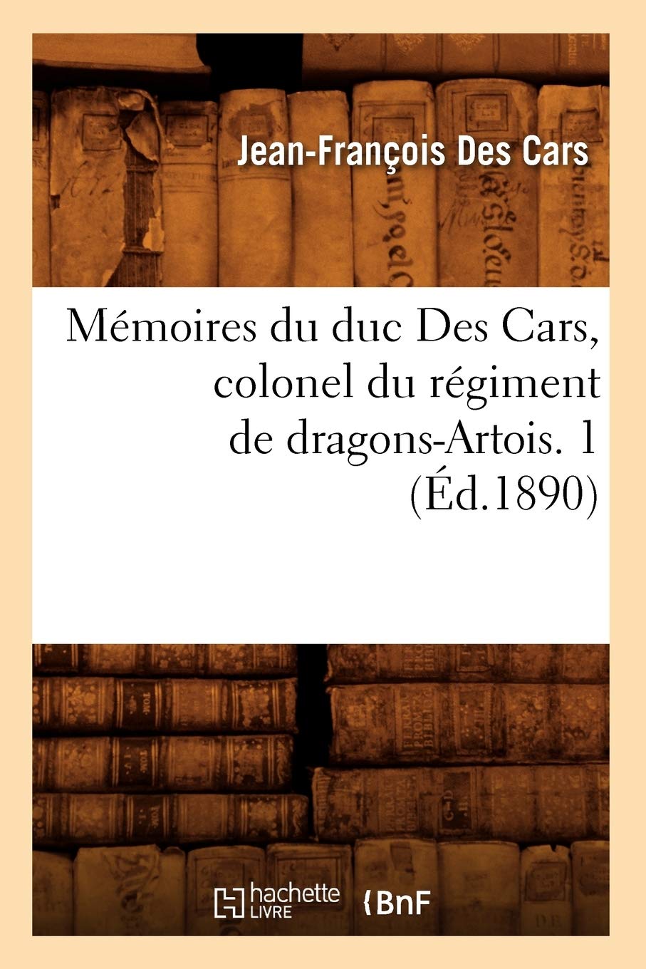 Mémoires du duc Des Cars, colonel du régiment de dragons-Artois. 1 (Éd.1890) book