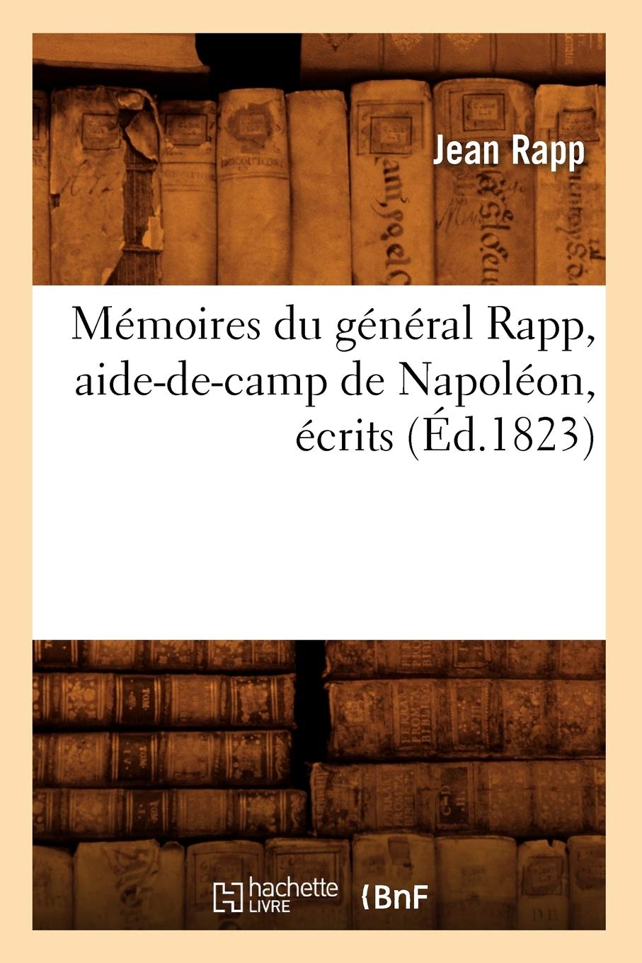 Mémoires du général Rapp, aide-de-camp de Napoléon , écrits (Éd.1823) book