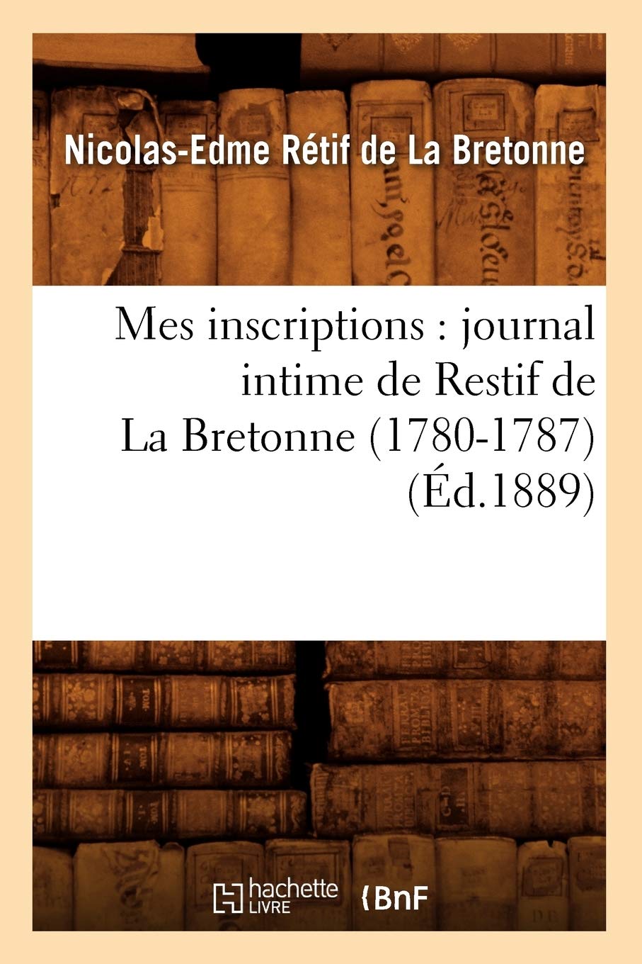 Mes inscriptions : journal intime de Restif de La Bretonne (1780-1787) (Éd.1889) book