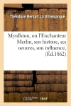 Myrdhinn, ou l'Enchanteur Merlin, son histoire, ses oeuvres, son influence, (Ed.1862) book