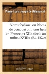 Noms féodaux, ou Noms de ceux qui ont tenu fiefs en France,du XIIe siècle au milieu XVIIIe (Ed.1826) Politics & History