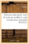 Nouveau code pénal : suivi de la loi qui modifie le code d'instruction criminelle (Ed.1832) Law