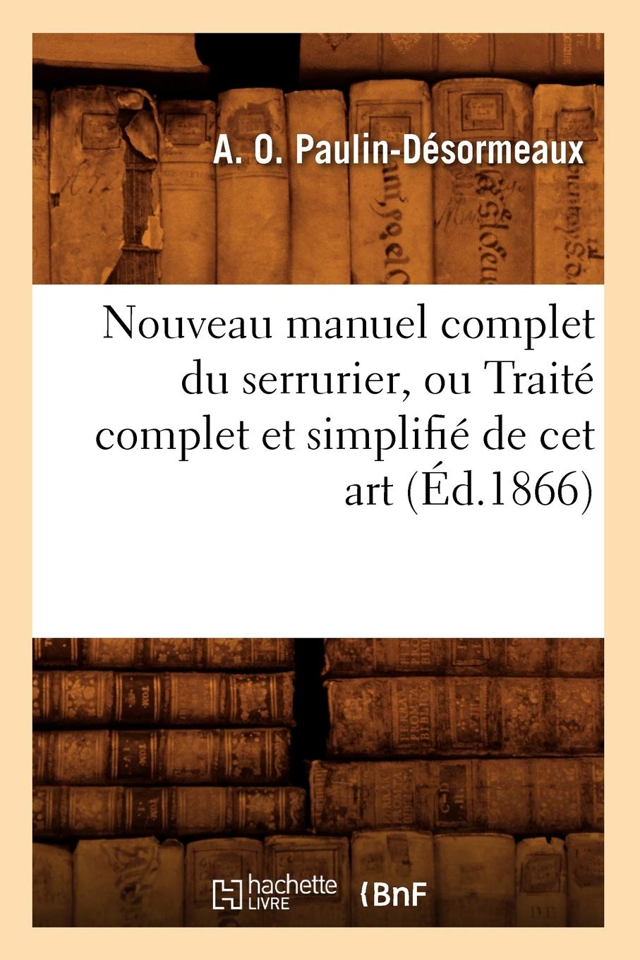 Nouveau manuel complet du serrurier, ou Traité complet et simplifié de cet art (Éd.1866) book