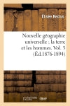 Nouvelle géographie universelle : la terre et les hommes. Vol. 3 (Ed.1876-1894) Geology & Geography