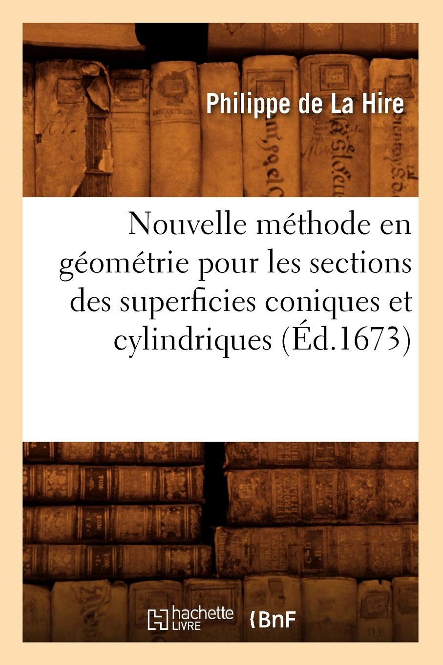 Nouvelle méthode en géométrie pour les sections des superficies coniques et cylindriques (Éd.1673) book