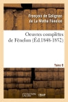 Oeuvres complètes de Fénelon. Tome 6 (Ed.1848-1852) Classics