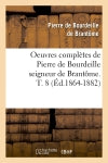 Oeuvres complètes de Pierre de Bourdeille seigneur de Brantôme. T. 8 (Ed.1864-1882) Politics & History