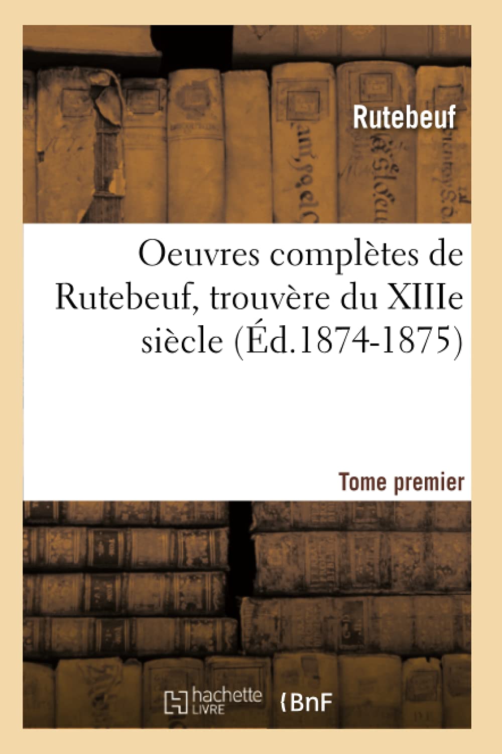 Oeuvres complètes de Rutebeuf, trouvère du XIIIe siècle. Tome premier (Éd.1874-1875) book
