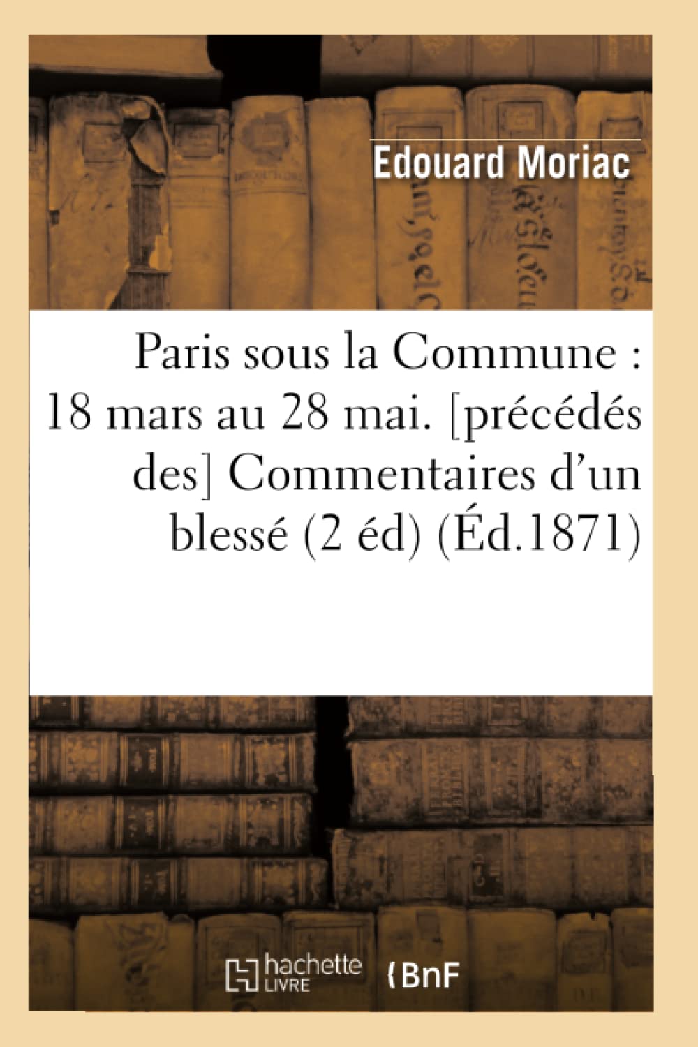 Paris sous la Commune : 18 mars au 28 mai. Commentaires d'un blessé (2 éd) (Éd.1871) (Histoire) Reference Books