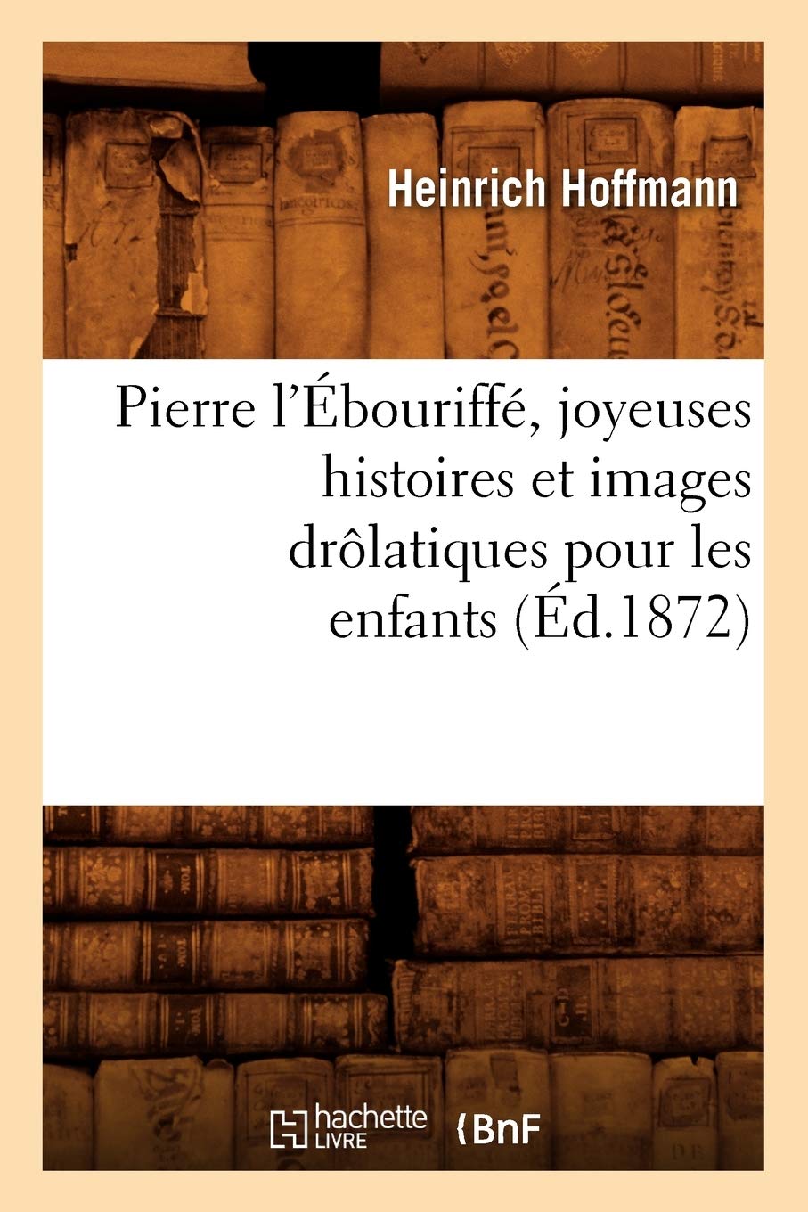 Pierre l'Ébouriffé, joyeuses histoires et images drôlatiques pour les enfants (Éd.1872) book