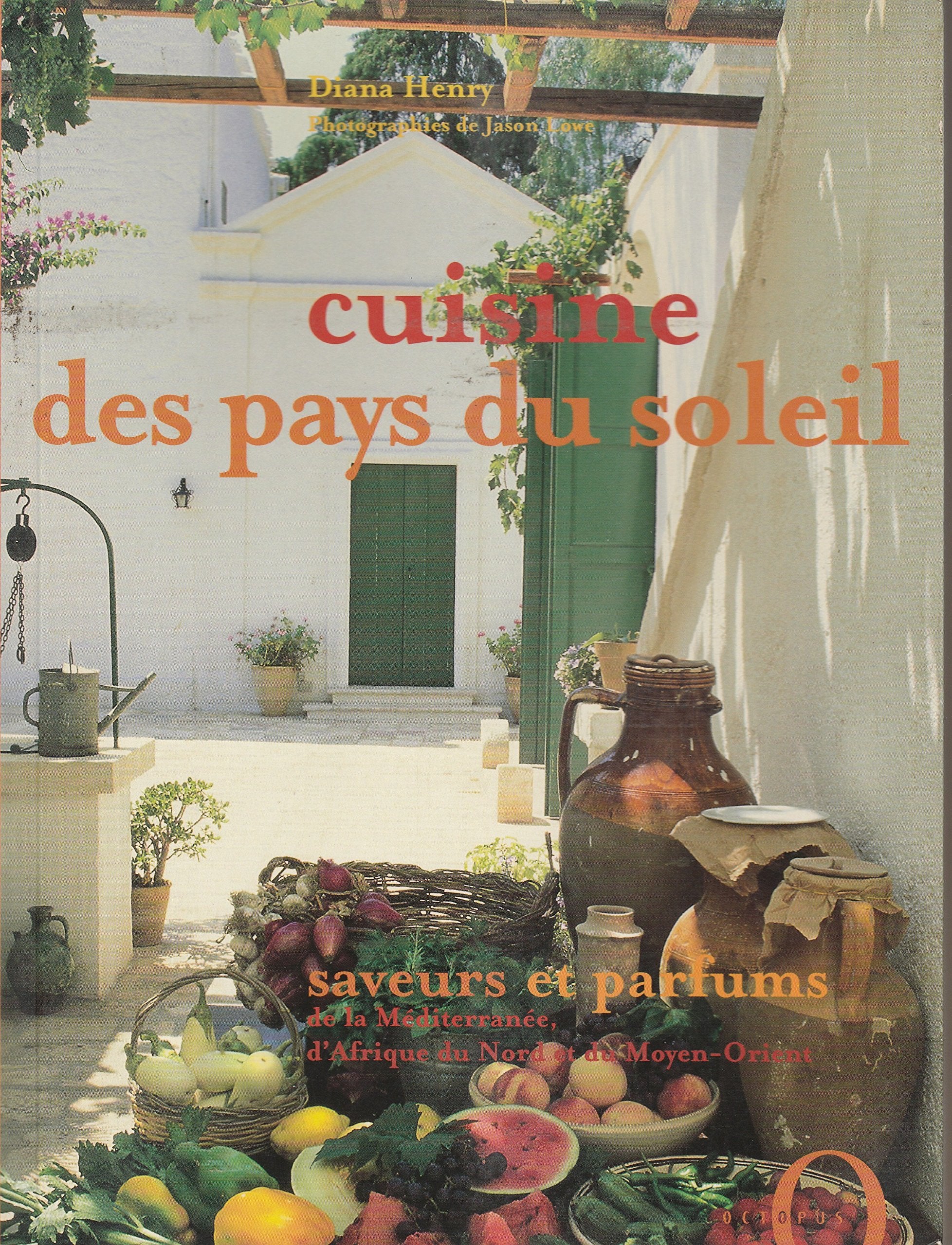 Cuisine des pays du soleil: Saveurs et parfums de la Méditerranée, d'Afrique du Nord et du Moyen-Orient Books