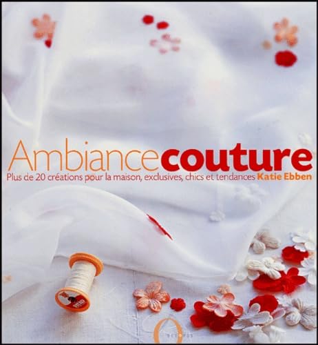 Ambiance couture: Plus de 20 créations pour la maison, exclusives, chics et tendances Books