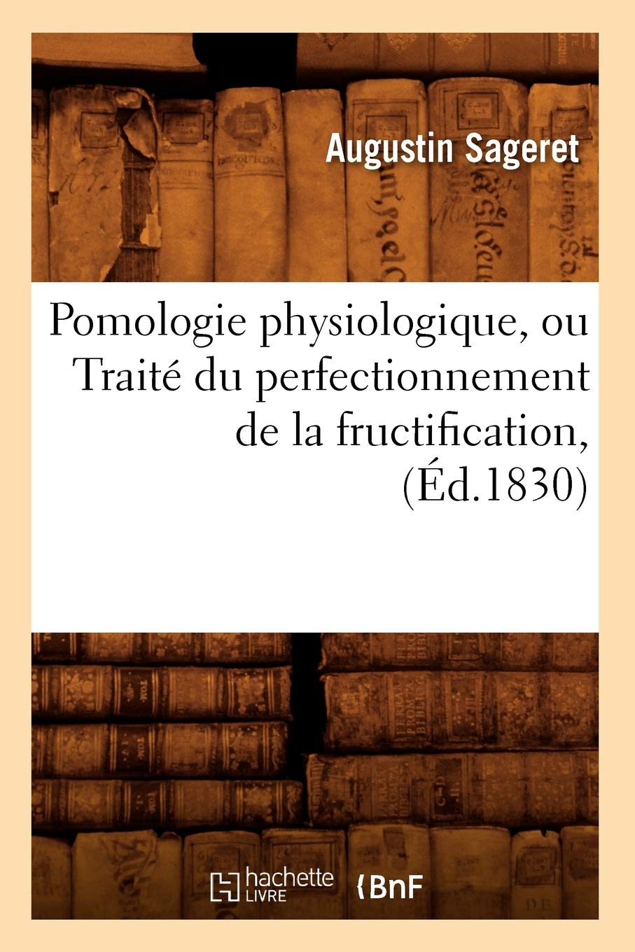 Pomologie physiologique , ou Traité du perfectionnement de la fructification, (Éd.1830) book