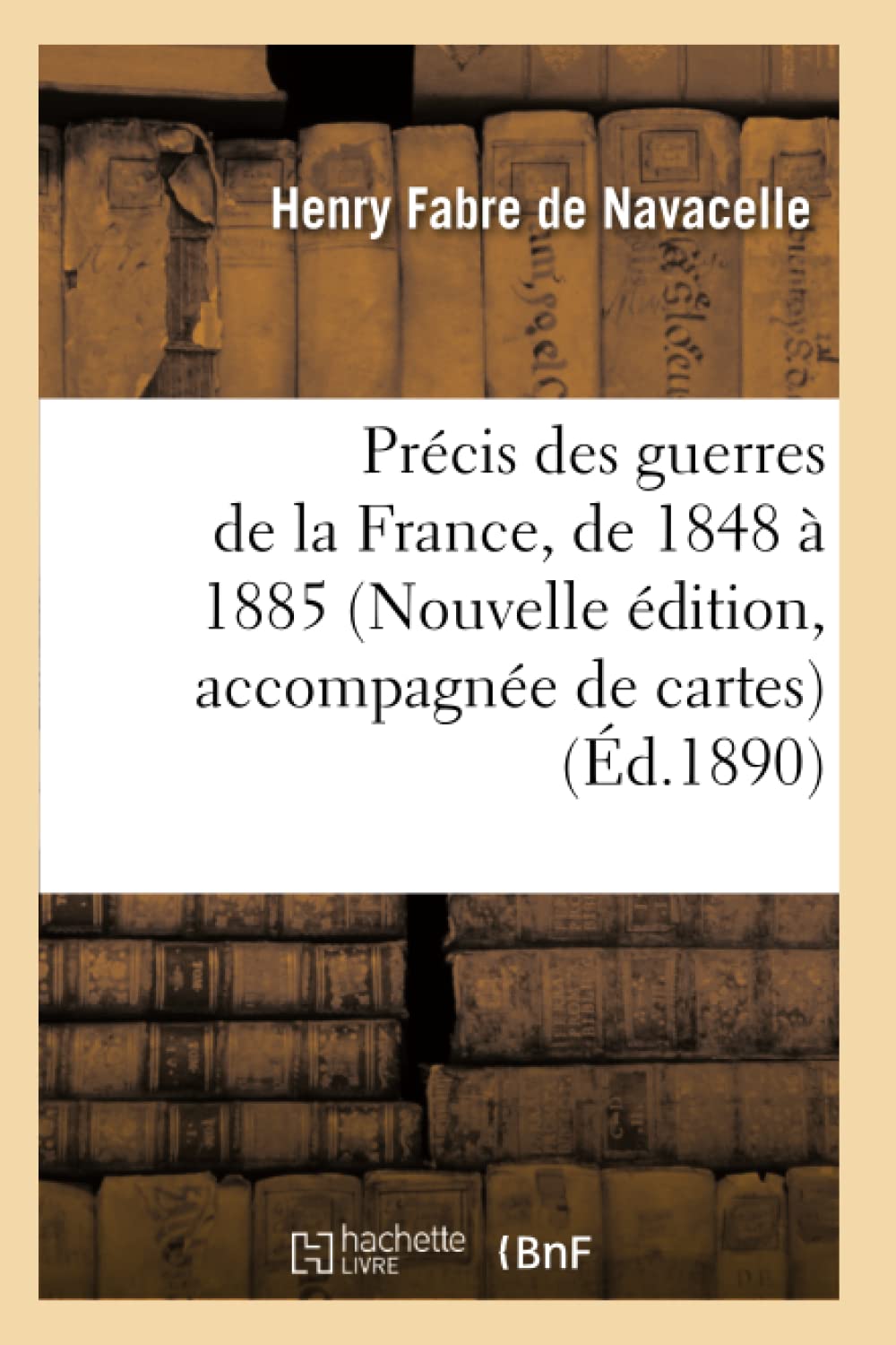 Précis des guerres de la France, de 1848 à 1885 (Nouvelle édition, accompagnée de cartes) (Éd.1890) book