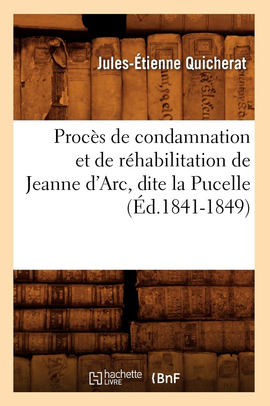 Procès de condamnation et de réhabilitation de Jeanne d'Arc, dite la Pucelle (Éd.1841-1849) book