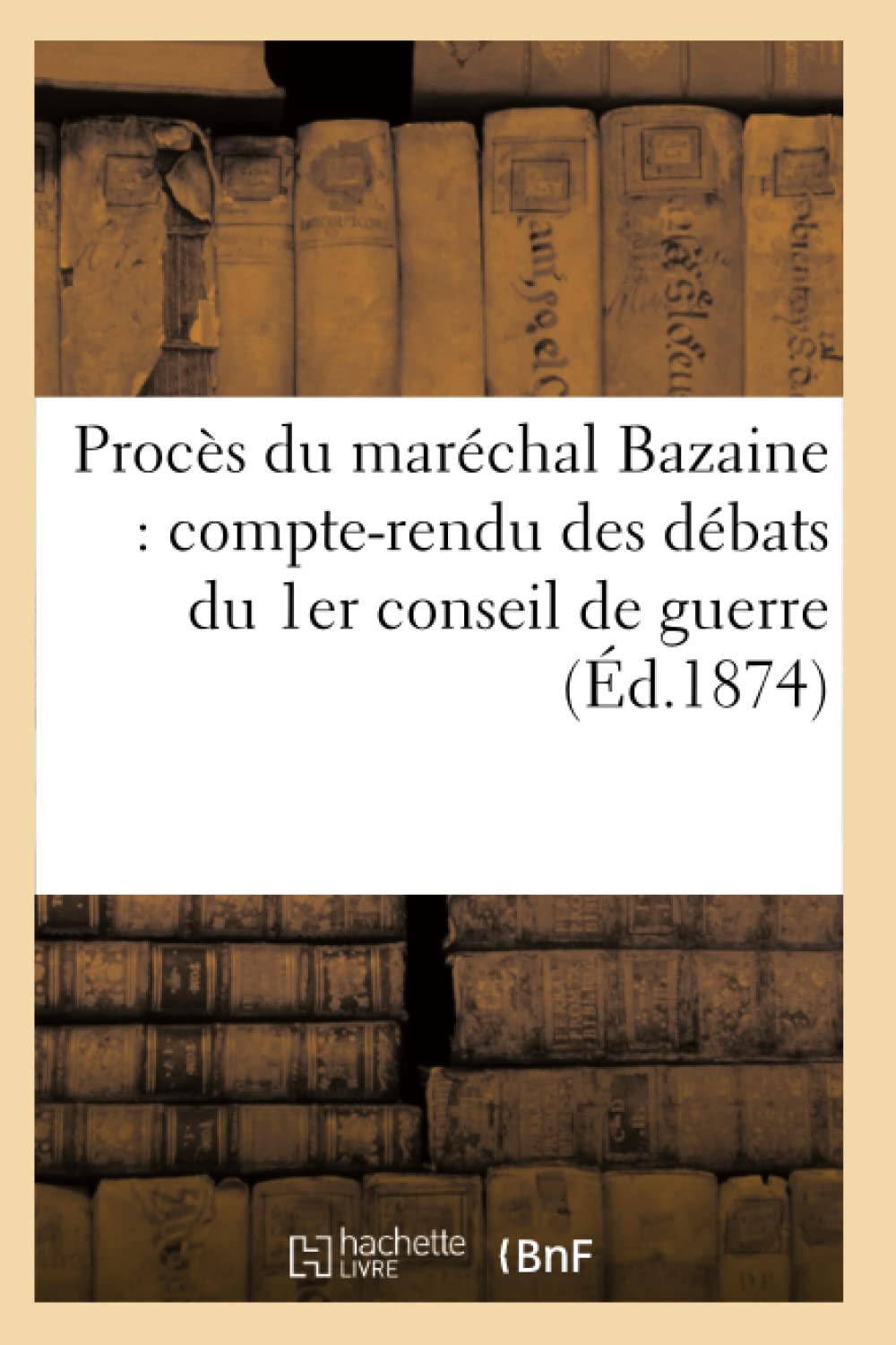 Procès du maréchal Bazaine : compte-rendu des débats du 1er conseil de guerre (Éd.1874) book