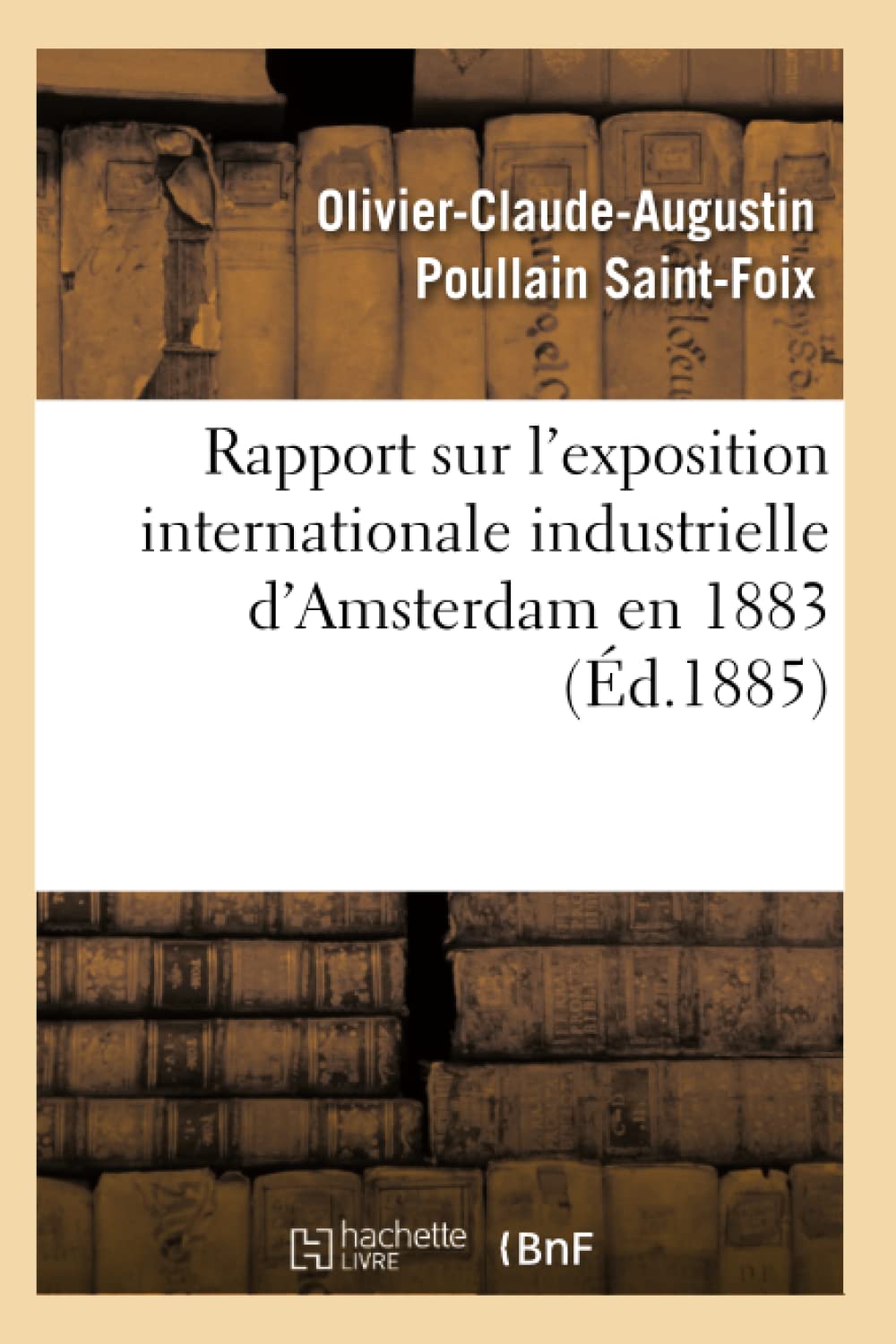 Rapport sur l'exposition internationale industrielle d'Amsterdam en 1883 (Éd.1885) book