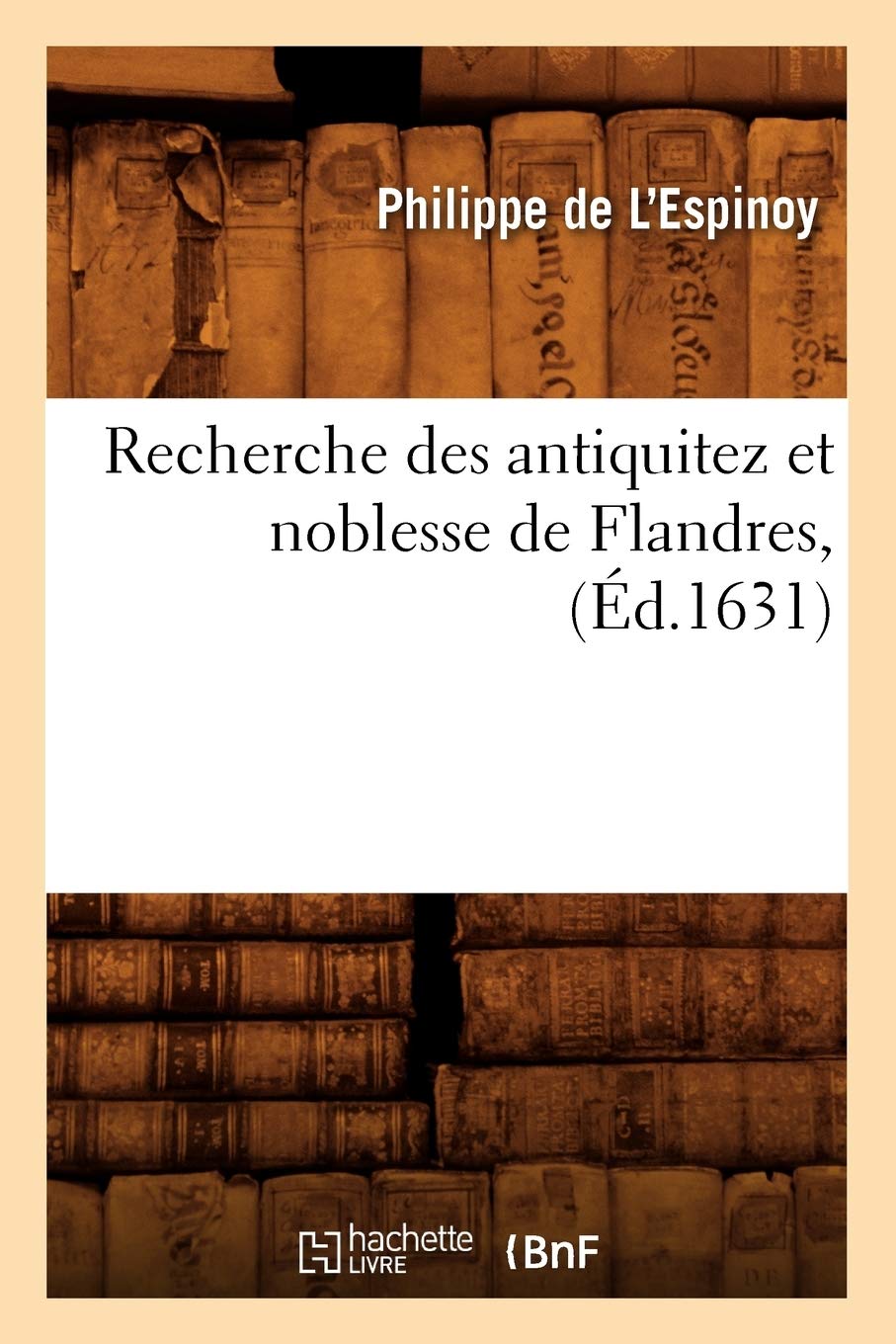 Recherche des antiquitez et noblesse de Flandres , (Éd.1631) book