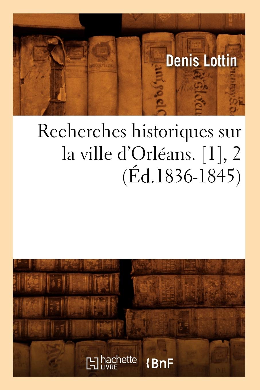 Recherches historiques sur la ville d'Orléans. , 2 (Éd.1836-1845) book
