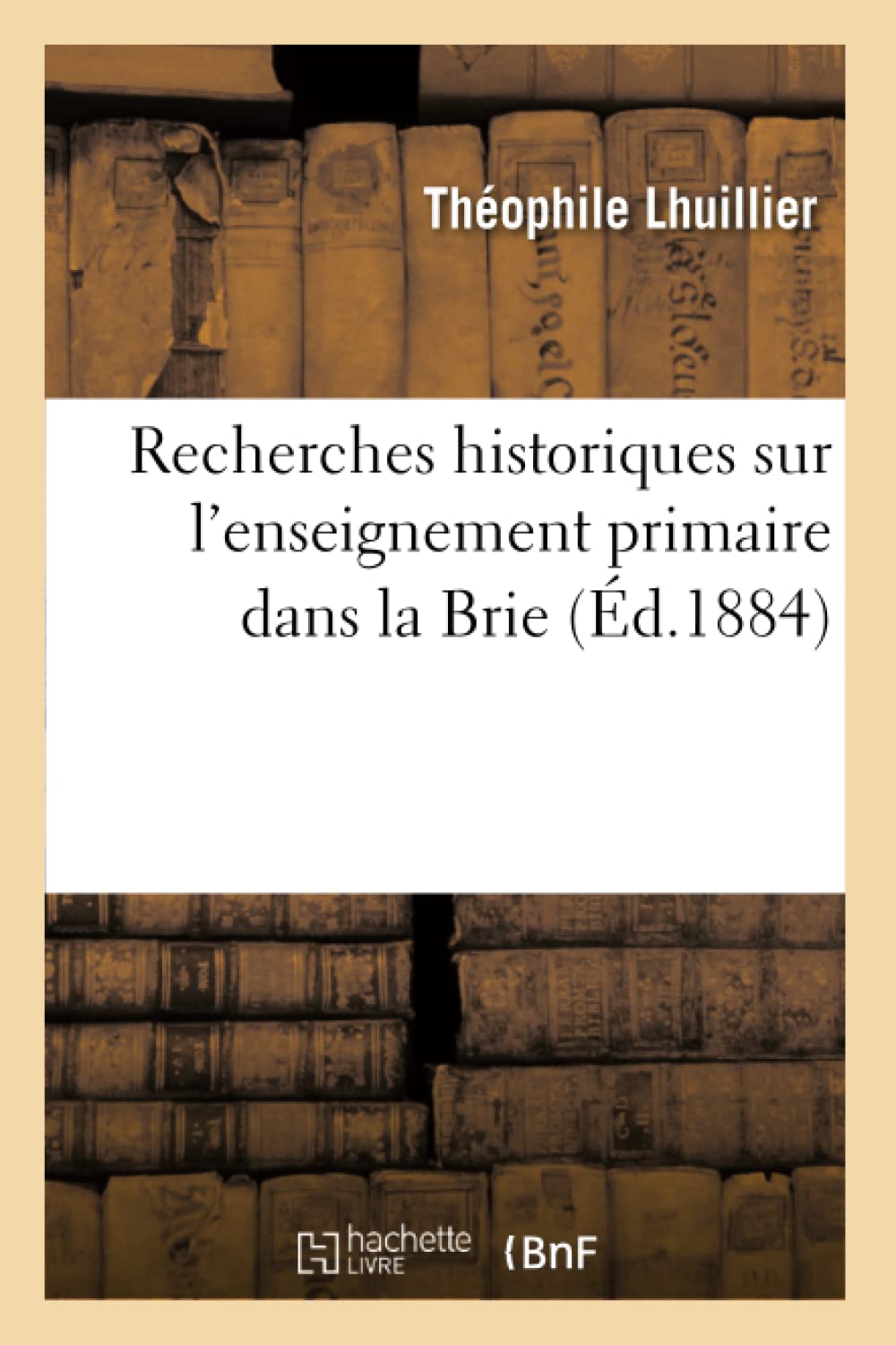 Recherches historiques sur l'enseignement primaire dans la Brie (Éd.1884) book