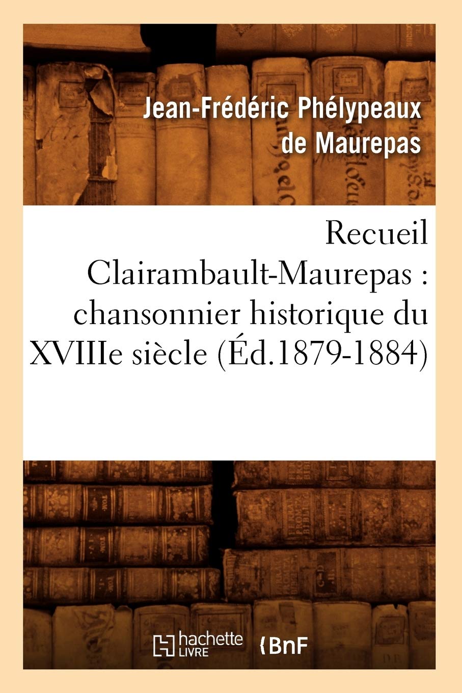 Recueil Clairambault-Maurepas : chansonnier historique du XVIIIe siècle (Éd.1879-1884) book